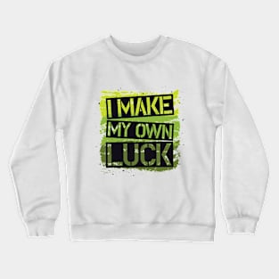 I MAKE MY OWN LUCK Crewneck Sweatshirt